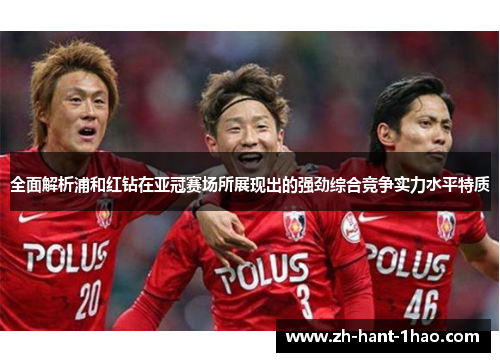 全面解析浦和红钻在亚冠赛场所展现出的强劲综合竞争实力水平特质