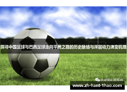 探寻中国足球与巴西足球走向平局之路的历史脉络与深层动力演变机理