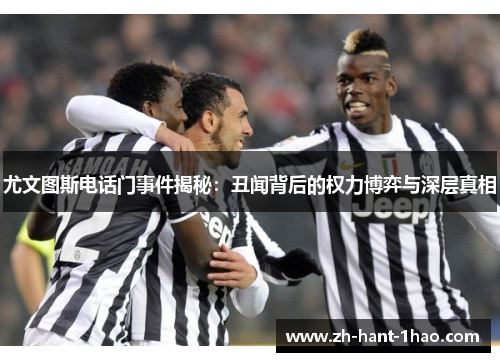 尤文图斯电话门事件揭秘：丑闻背后的权力博弈与深层真相