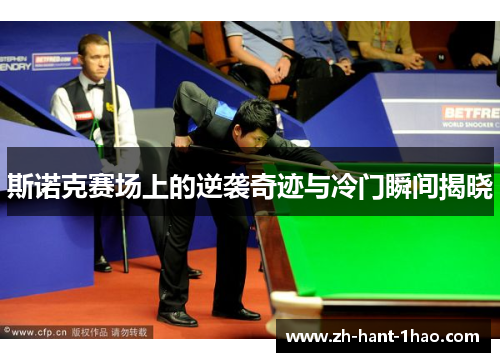 斯诺克赛场上的逆袭奇迹与冷门瞬间揭晓