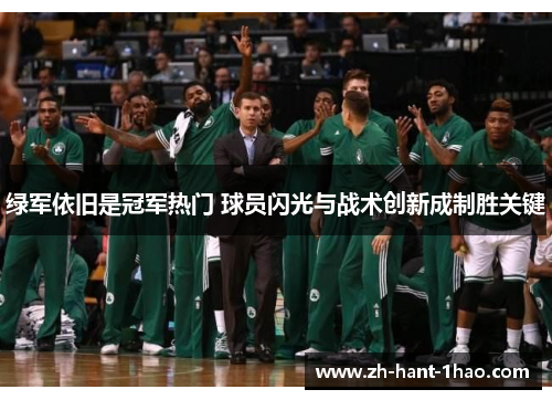 绿军依旧是冠军热门 球员闪光与战术创新成制胜关键